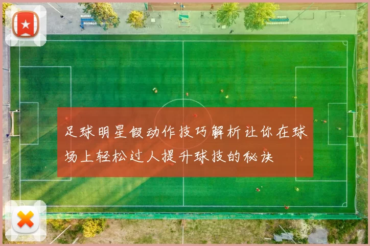 足球明星假动作技巧解析让你在球场上轻松过人提升球技的秘诀