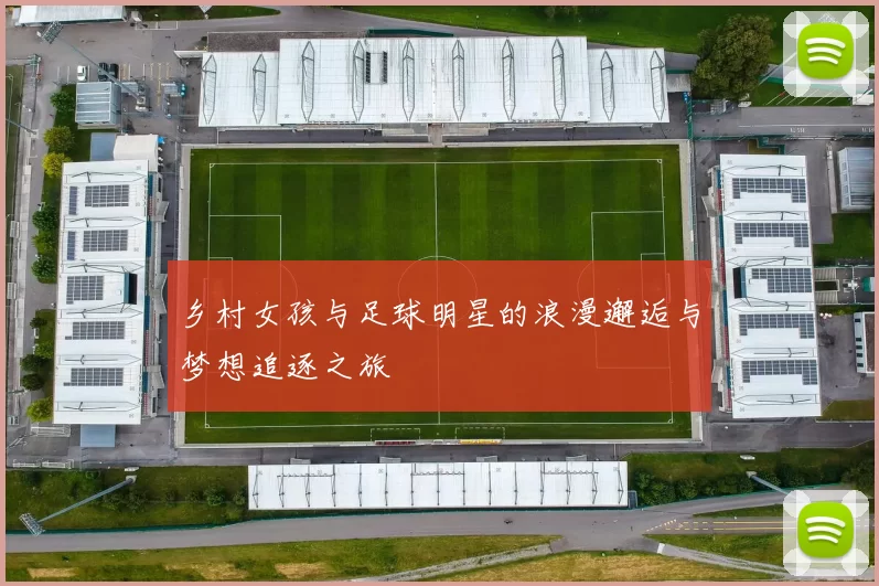 乡村女孩与足球明星的浪漫邂逅与梦想追逐之旅