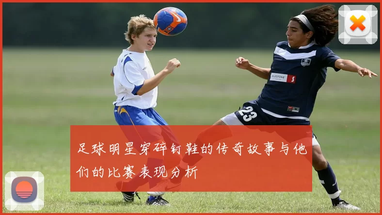 足球明星穿碎钉鞋的传奇故事与他们的比赛表现分析