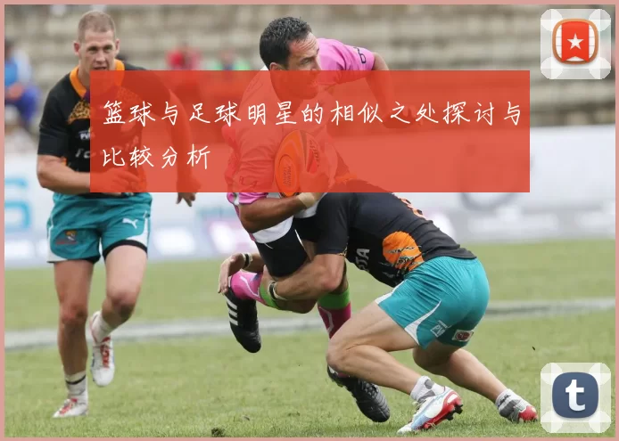 篮球与足球明星的相似之处探讨与比较分析