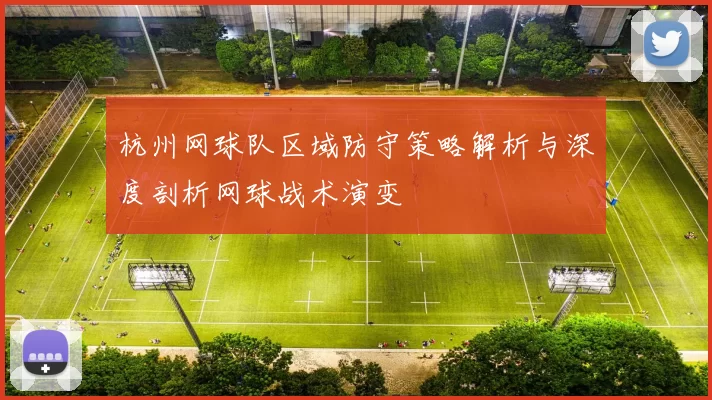 杭州网球队区域防守策略解析与深度剖析网球战术演变