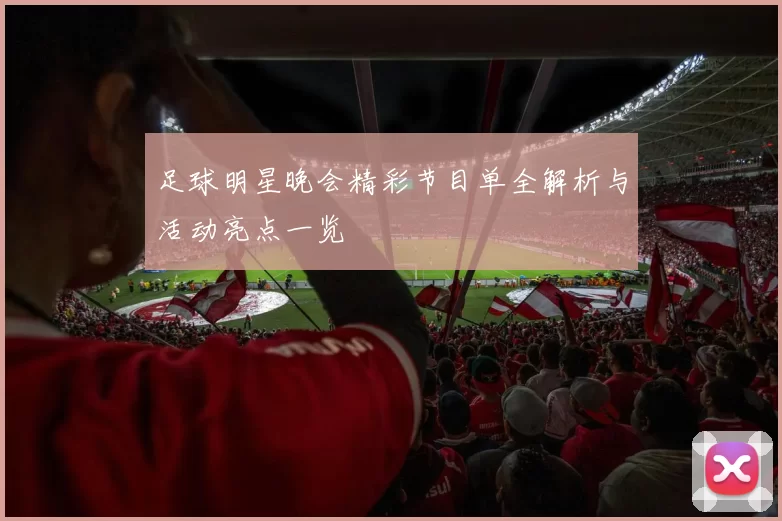 足球明星晚会精彩节目单全解析与活动亮点一览