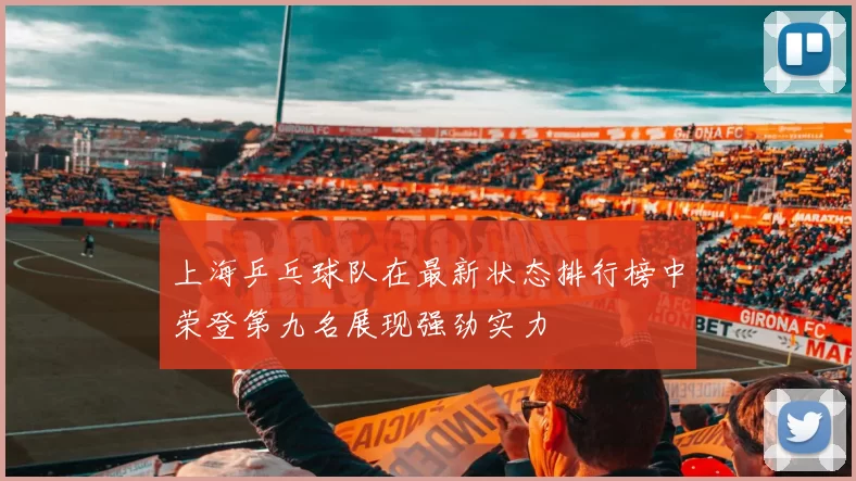 上海乒乓球队在最新状态排行榜中荣登第九名展现强劲实力