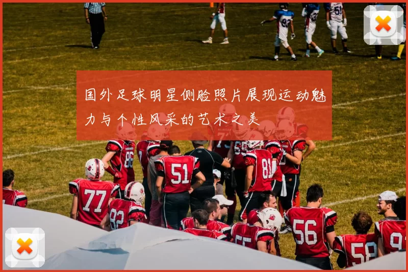 国外足球明星侧脸照片展现运动魅力与个性风采的艺术之美